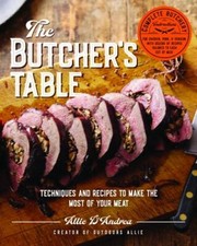 The Butcher's Table: Techniques and Recipes to Make the Most of Your Meat by D'