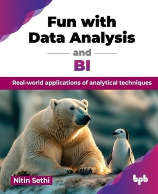 Fun with Data Analysis and BI: Real-world applications of analytical techniques 