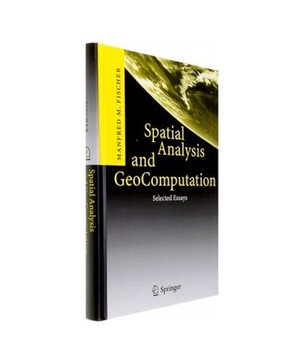 Spatial Analysis and GeoComputation: Selected Essays: Selected Essays, Manfred M