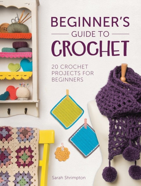 Beginner'S Guide to Crochet by Sarah  Shrimpton (Paperback Book)