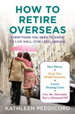 How to Retire Overseas: Everything ..., Peddicord, Kath