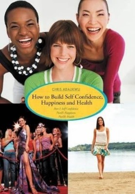 Chris Adalikwu How to Build Self Confidence, Happiness and H (Gebundene Ausgabe)