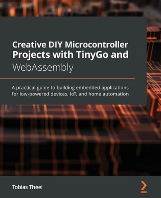 Creative DIY Microcontroller Projects with TinyGo and WebAssembly Tobias Theel