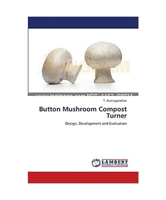 Button Mushroom Compost Turner: Design, Development and Evaluation, T. Arumugana