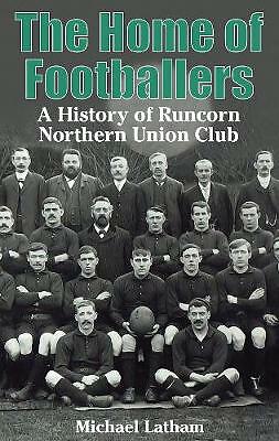 The Home of Footballers: A History of Runcorn Northern Union Club by Michael...