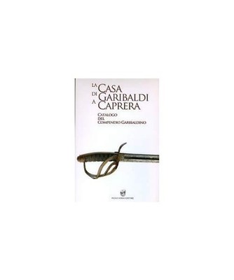 La casa di Garibaldi a Caprera. Catalogo del compendio garibaldino, Donati, Laur