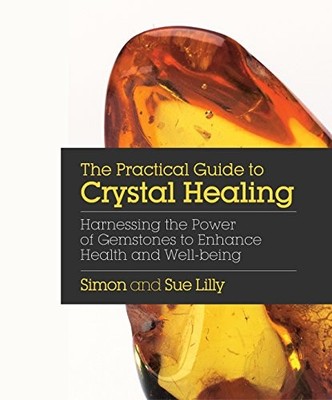 The Practical Guide to Crystal Healing: Harnessing the Power of 