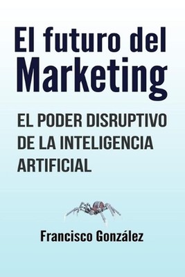 El futuro del marketing: El poder disruptivo de la inteligencia artificial by Fr