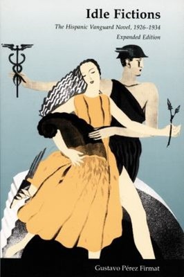 Idle Fictions : The Hispanic Vanguard Novel, 1926-1934 Gustavo Pe