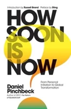 How Soon is Now: From Personal Initiation to Global Transformation by Pinchbeck