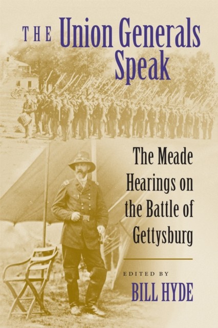 The Union Generals Speak – The Meade Hearings on the Battle of Gettysburg Hyde