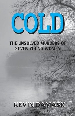 Cold: The Unsolved Murders of Seven Young Women by Kevin Damask Paperback Book