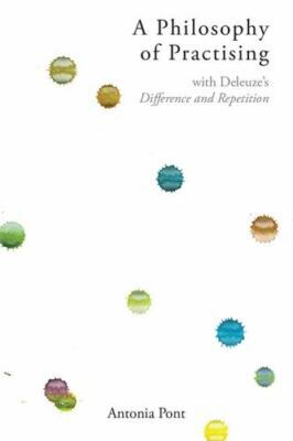 Philosophy of Practising : With Deleuze's Difference and Repetition, Hardcove...