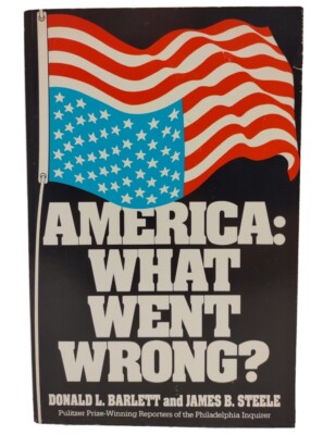 AMERICA : WHAT WENT WRONG? by Donald L. Barlett & James B. Steele * SIGNED *