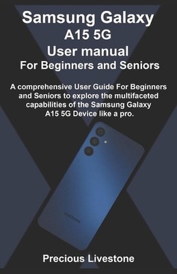 Samsung Galaxy A15 5G User manual For Beginners and Seniors: A comprehensive Use