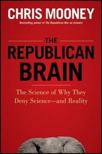 Republican Brain : The Science of Why They Deny Science-And Reality, Hardcove...