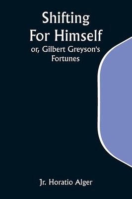 Jr. Horatio Alger | Shifting For Himself; or, Gilbert Greyson's Fortunes | Buch