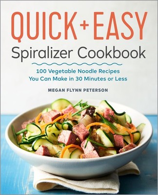The Quick & Easy Spiralizer Cookbook: 100 Vegetable Noodle Recipes You Can M...
