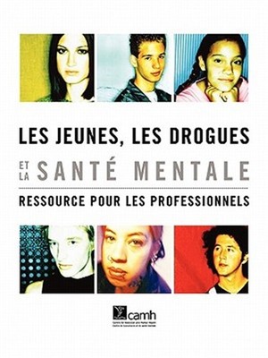 Les jeunes, les drogues et la santé mentale : Ressource pour les professionne...
