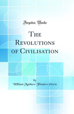 The Revolutions of Civilisation (Classic Reprint)
