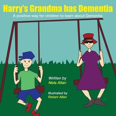 Harry's Grandma has Dementia: A positive way for children to learn about Dementi