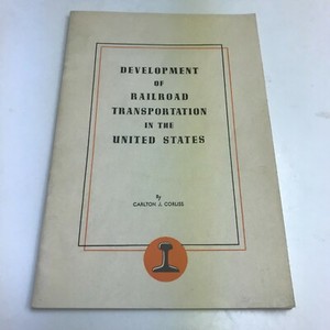 DEVELOPMENT OF RAILROAD TRANSPOTATION IN THE UNITED STATES CARLTON CORLISS 1945