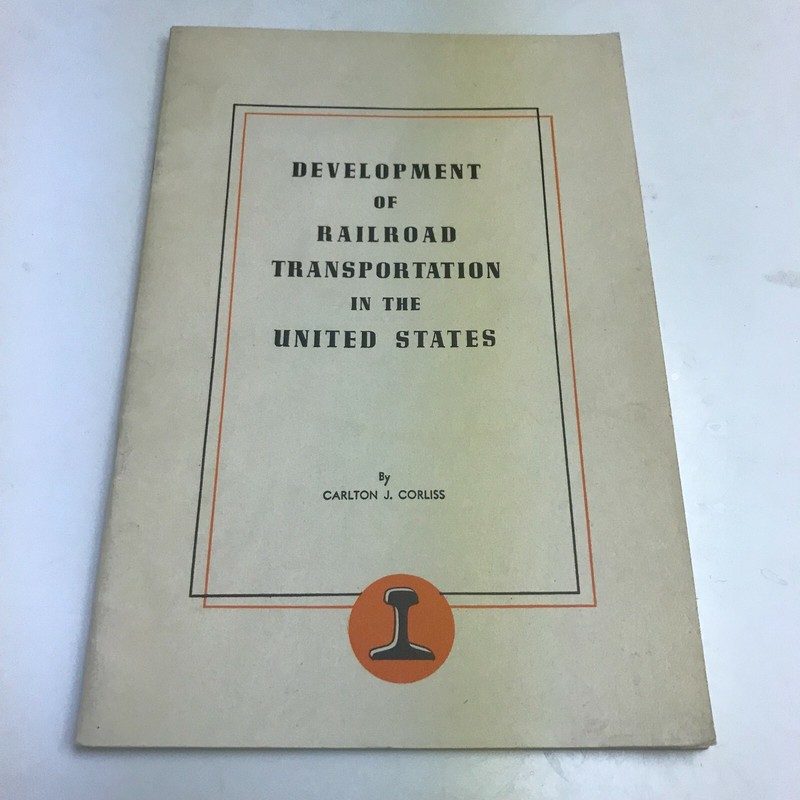 DEVELOPMENT OF RAILROAD TRANSPOTATION IN THE UNITED STATES CARLTON CORLISS 1945