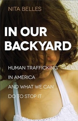 In Our Backyard: Human Trafficking in ..., Belles, Nita