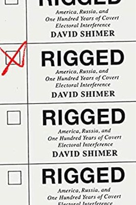 Rigged : America, Russia, and One Hundred Years of Covert Elector