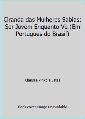 Ciranda das Mulheres Sabias: Ser Jovem Enquanto Ve (Em Portugues do Brasil)by Clarissa Pinkola Estés | PB | LikeNew