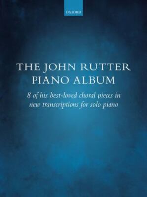 The John Rutter Piano Album: 8 Of His Best-Loved Choral Pieces In New Transcr...