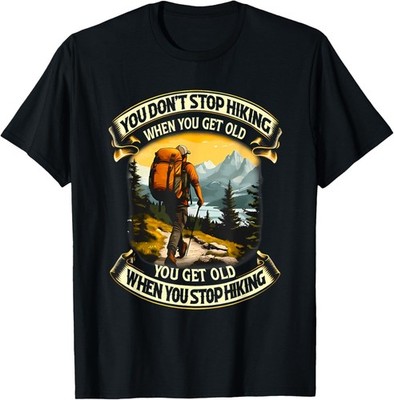 you don't stop hiking when you get old you get old T-Shirt unisex T-Shirt
