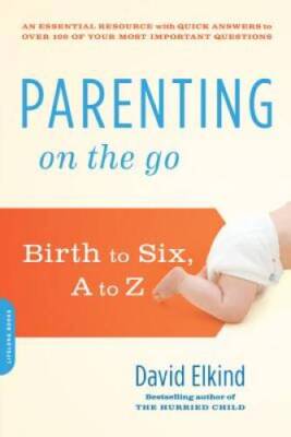 Parenting on the Go: Birth to Six, A to Z - Paperback By Elkind, David - GOOD