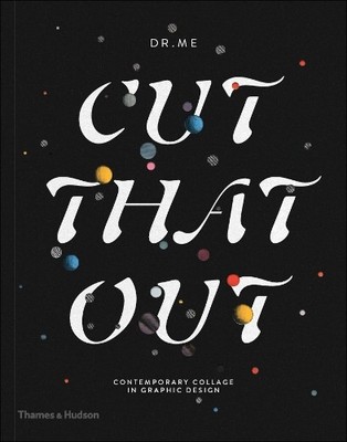 Cut That Out: Contemporary Collage in Graphic..., DR.ME
