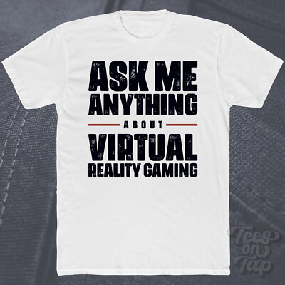 ASK ME ANYTHING ABOUT VIRTUAL REALITY GAMING T-SHIRT vr technology immersive