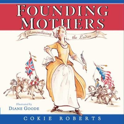 Founding Mothers Remembering The Ladies By Cokie Roberts 9780060780029 Ebay