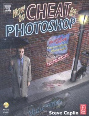 How to Cheat in Photoshop, Second Edition: The art of creating photorealistic