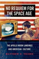 No Requiem for the Space Age: The Apollo ... 9780199313525 by Tribbe, Matthew D.