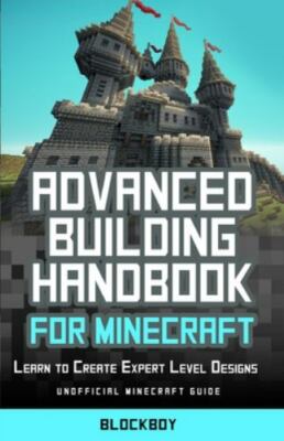 ADVANCED BUILDING HANDBOOK FOR MINECRAFT: LEARN TO CREATE By Blockboy