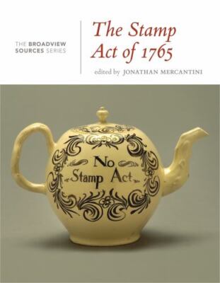 The Stamp Act of 1765: A History in Documents: (From the Broadview Sources Seri
