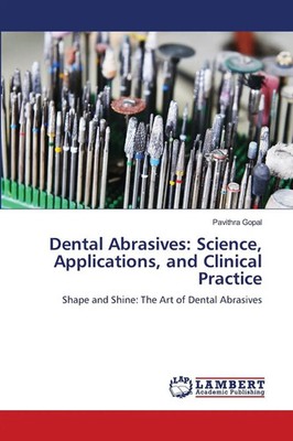 Dental Abrasives: Science, Applications, and Clinical Practice Pavithra Gopal