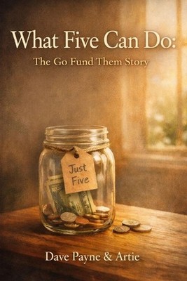 What Five Can Do: The Go Fund Them Story by Dave Payne Paperback Book