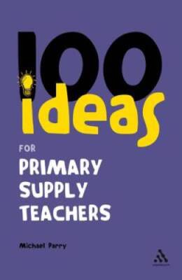 100 Ideas for Supply Teachers: Primary School Edition (100 Ideas for Te - GOOD