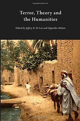 TERROR, THEORY AND THE HUMANITIES By Di Jeffrey R. Leo & Uppinder Mehan **NEW**