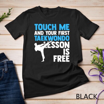 Touch Me And Your First Taekwondo Lesson Is Free Martial Art Unisex T-shirt