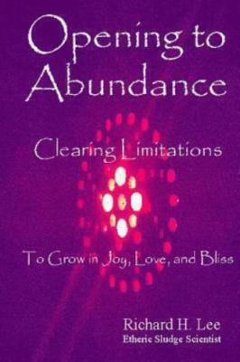 Opening to Abundance: Clearing Limitations to Grow in Joy, Love, and Bliss, Lee,