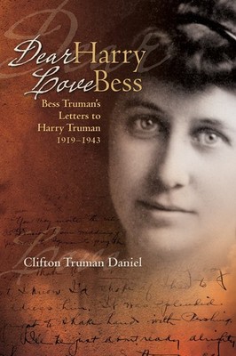 Dear Harry Love Bess: Bess Truman s Letters to Harry Truman, 1919-1943