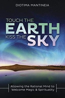 TOUCH THE EARTH, KISS THE SKY: ALLOWING THE RATIONAL MIND By Diotima Mantineia
