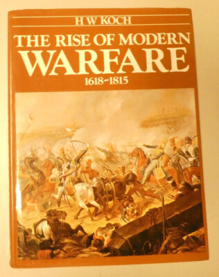 The Rise Of Modern Warfare 1618-1815 by H.W. Koch Y8-923