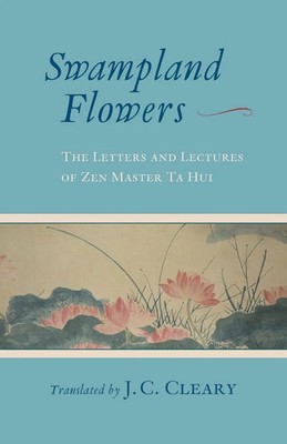 Swampland Flowers The Letters and Lectures of Zen Master Ta Hui J. C. Cleary